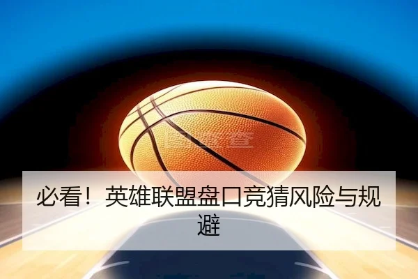 必看！英雄联盟盘口竞猜风险与规避